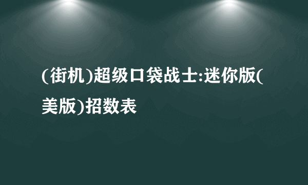 (街机)超级口袋战士:迷你版(美版)招数表