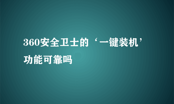 360安全卫士的‘一键装机’功能可靠吗