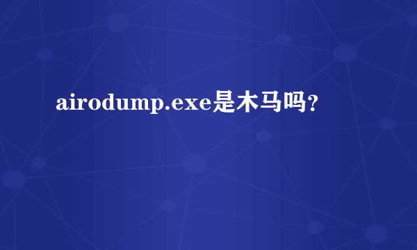 airodump.exe是木马吗？