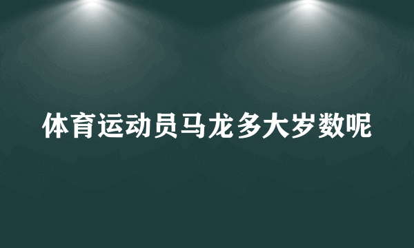 体育运动员马龙多大岁数呢