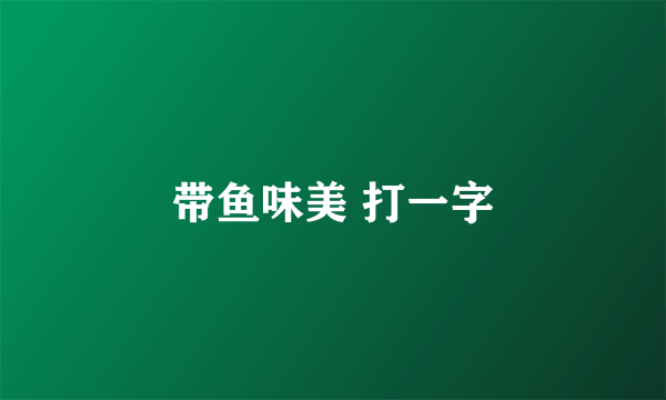 带鱼味美 打一字