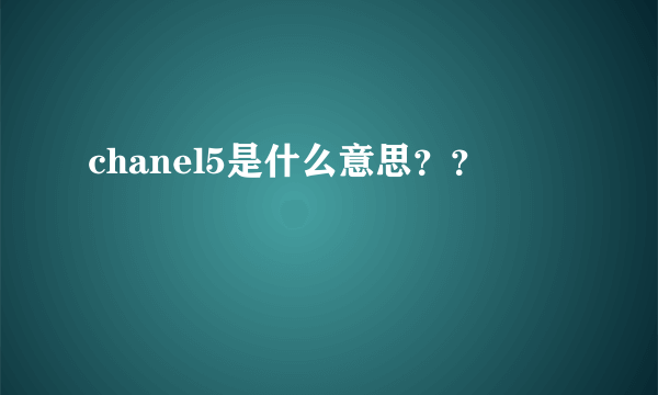 chanel5是什么意思？？