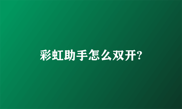 彩虹助手怎么双开?