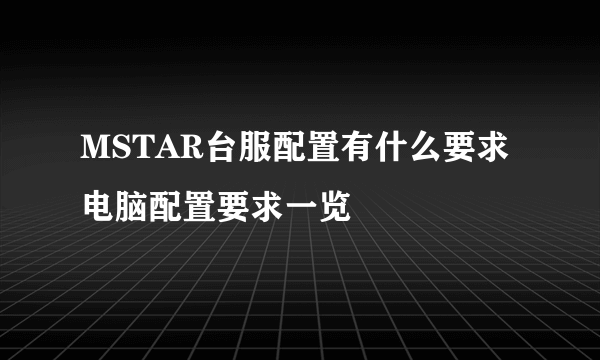 MSTAR台服配置有什么要求 电脑配置要求一览