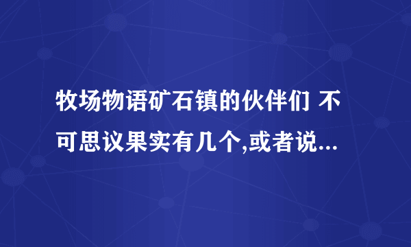 牧场物语矿石镇的伙伴们 不可思议果实有几个,或者说可以获得几个，有什么用