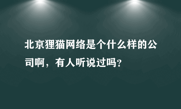 北京狸猫网络是个什么样的公司啊，有人听说过吗？