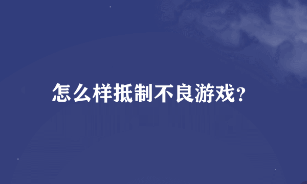 怎么样抵制不良游戏？