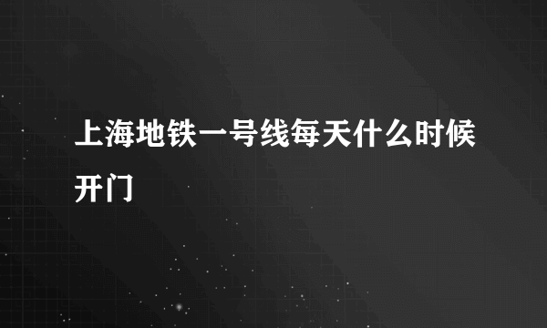 上海地铁一号线每天什么时候开门