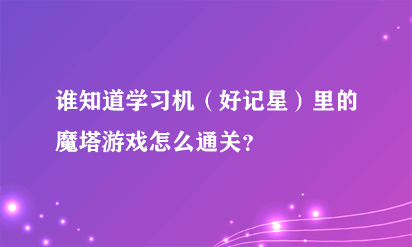 谁知道学习机（好记星）里的魔塔游戏怎么通关？