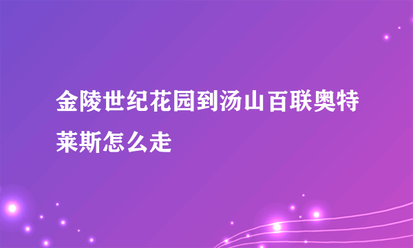 金陵世纪花园到汤山百联奥特莱斯怎么走