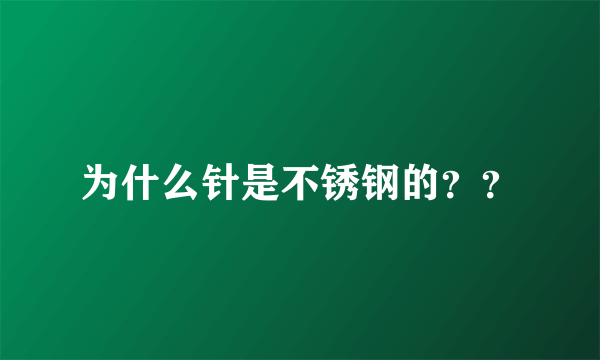 为什么针是不锈钢的？？