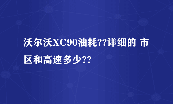 沃尔沃XC90油耗??详细的 市区和高速多少??