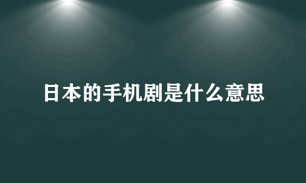 日本的手机剧是什么意思