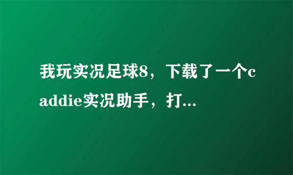 我玩实况足球8，下载了一个caddie实况助手，打开会有上下两行提示，分别是王者之心5.0、王者之心4.5，求解