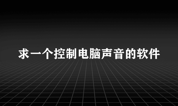 求一个控制电脑声音的软件