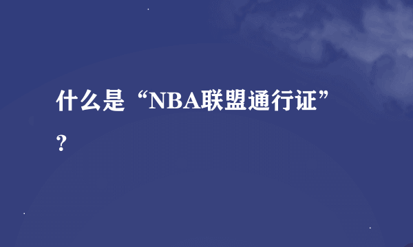 什么是“NBA联盟通行证”？