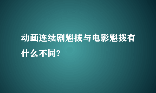 动画连续剧魁拔与电影魁拨有什么不同?