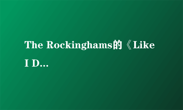 The Rockinghams的《Like I Do》 歌词