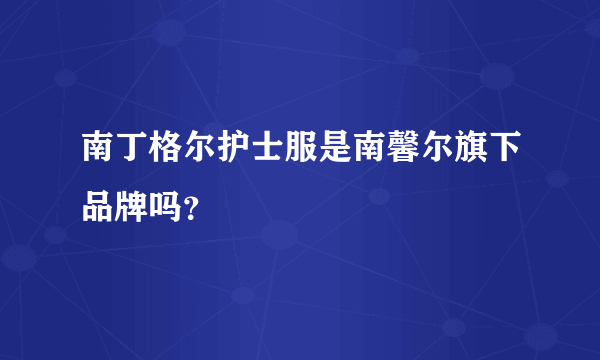 南丁格尔护士服是南馨尔旗下品牌吗？