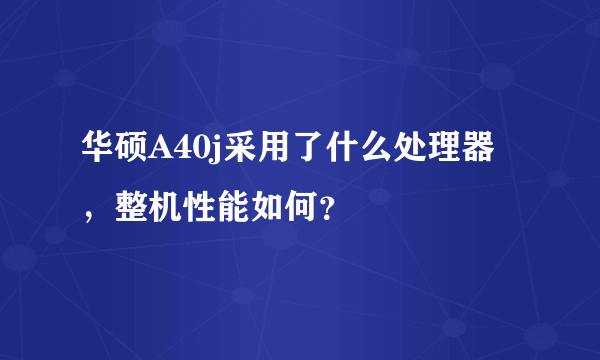 华硕A40j采用了什么处理器，整机性能如何？