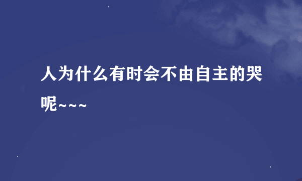 人为什么有时会不由自主的哭呢~~~