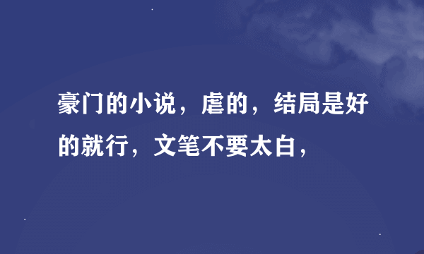 豪门的小说，虐的，结局是好的就行，文笔不要太白，