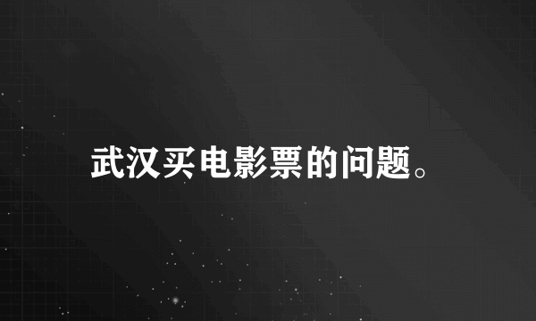 武汉买电影票的问题。