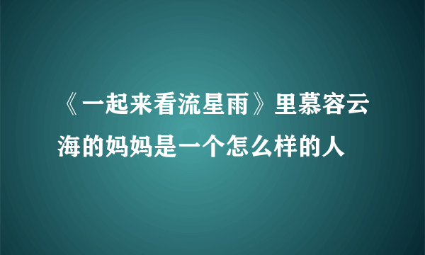 《一起来看流星雨》里慕容云海的妈妈是一个怎么样的人