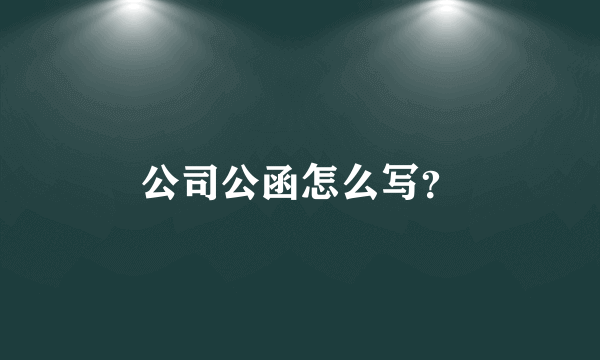 公司公函怎么写？