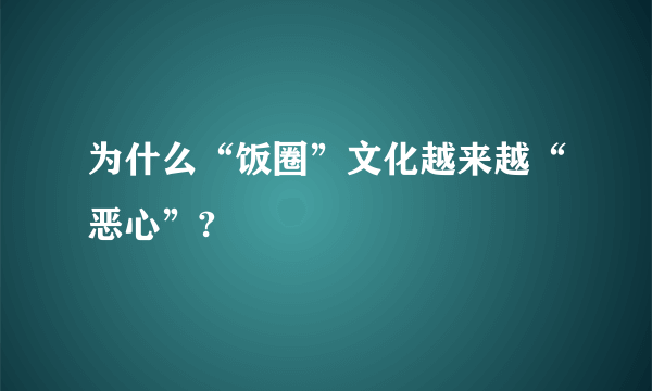 为什么“饭圈”文化越来越“恶心”?