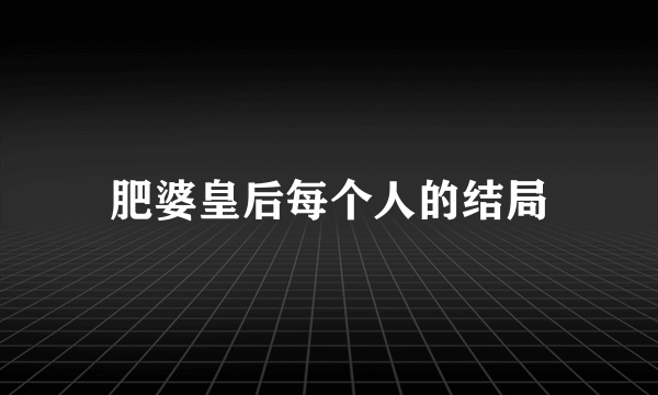 肥婆皇后每个人的结局