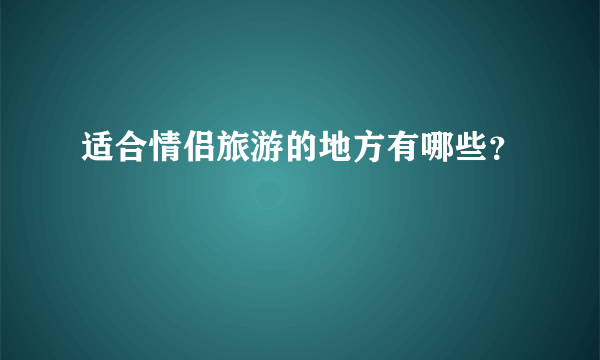 适合情侣旅游的地方有哪些？