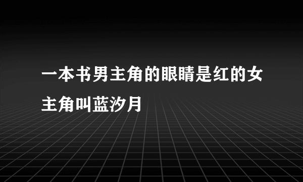 一本书男主角的眼睛是红的女主角叫蓝汐月