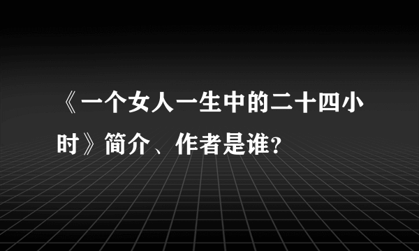 《一个女人一生中的二十四小时》简介、作者是谁？