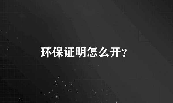 环保证明怎么开？