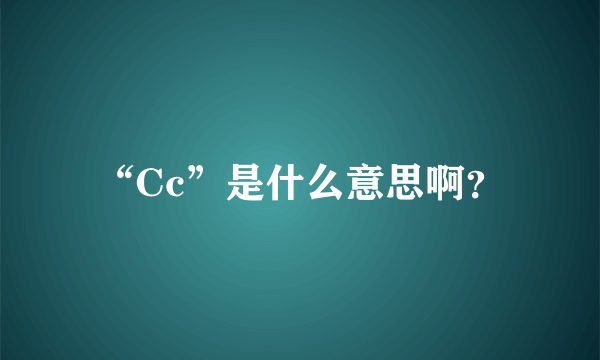 “Cc”是什么意思啊？