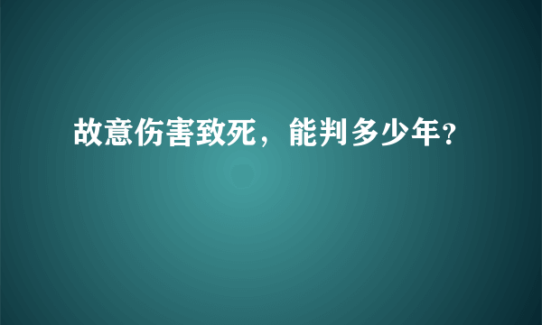 故意伤害致死，能判多少年？