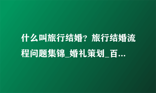 什么叫旅行结婚？旅行结婚流程问题集锦_婚礼策划_百合婚礼社区