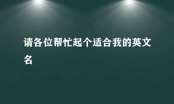 请各位帮忙起个适合我的英文名