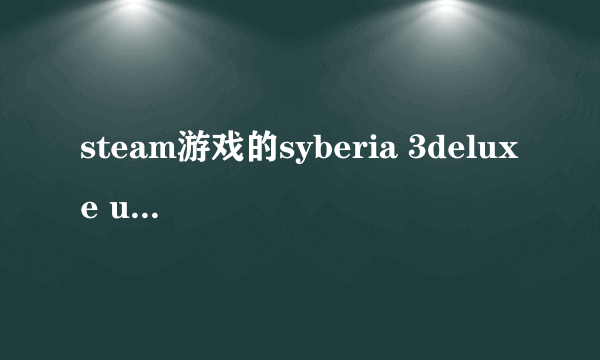 steam游戏的syberia 3deluxe upgrade与syberia 3deluxe edition 什么区别