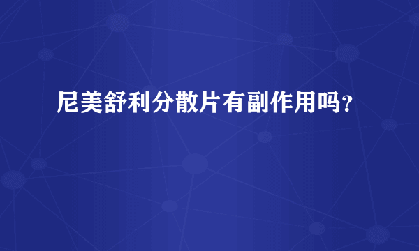 尼美舒利分散片有副作用吗？