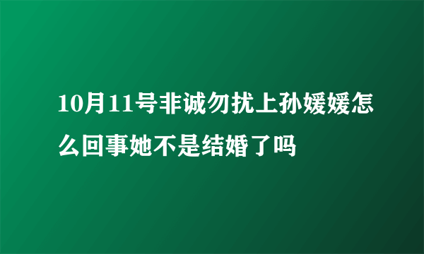 10月11号非诚勿扰上孙媛媛怎么回事她不是结婚了吗