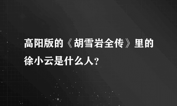 高阳版的《胡雪岩全传》里的徐小云是什么人？