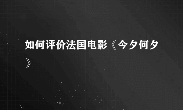 如何评价法国电影《今夕何夕》