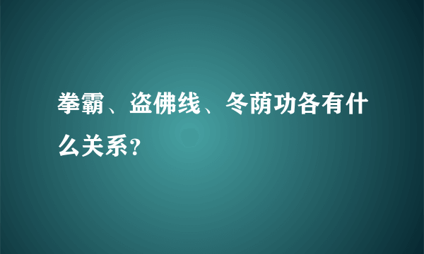 拳霸、盗佛线、冬荫功各有什么关系？