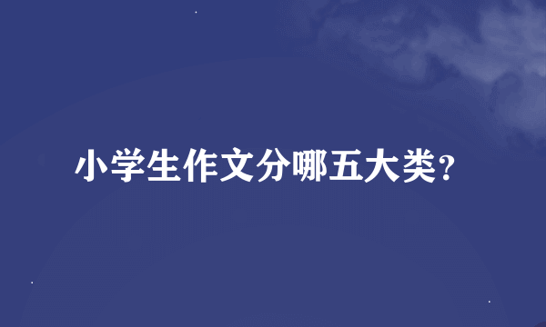 小学生作文分哪五大类？