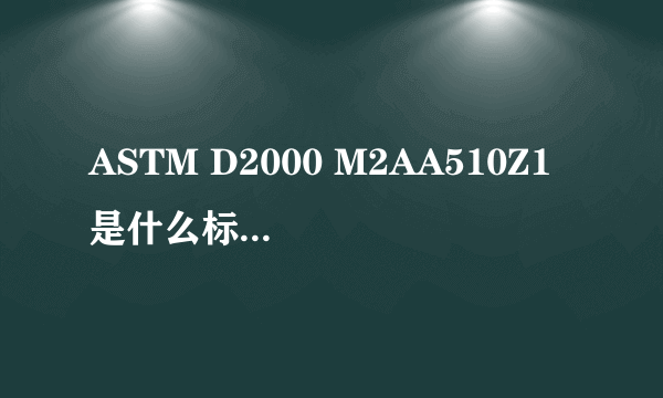 ASTM D2000 M2AA510Z1 是什么标准，具体什么意思