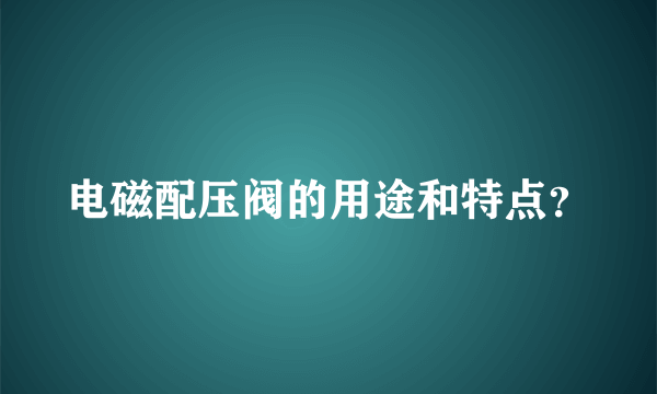 电磁配压阀的用途和特点？