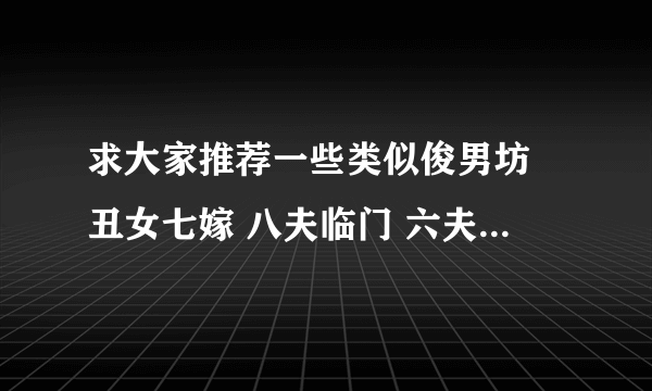 求大家推荐一些类似俊男坊 丑女七嫁 八夫临门 六夫皆妖这样的穿越一女n男小说 最好是女主穿越前就