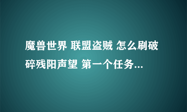 魔兽世界 联盟盗贼 怎么刷破碎残阳声望 第一个任务在哪接？我直接跑到岛上没有看到任务点